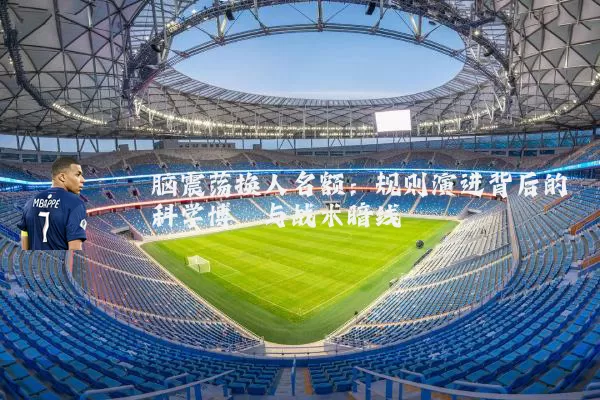 脑震荡换人名额:规则演进背后的科学博弈与战术暗线